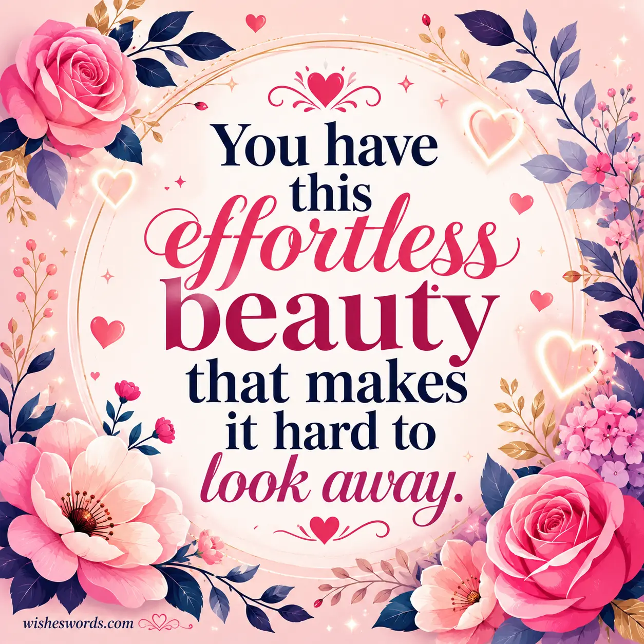 You have this effortless beauty that makes it hard to look away.