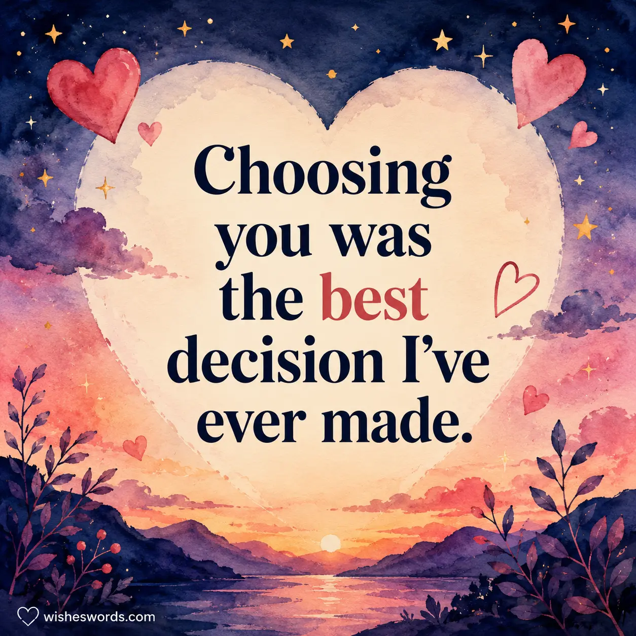 Choosing you was the best decision I've ever made.